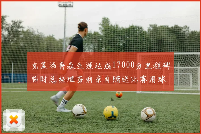 克莱汤普森生涯达成17000分里程碑临时总经理芬利亲自赠送比赛用球