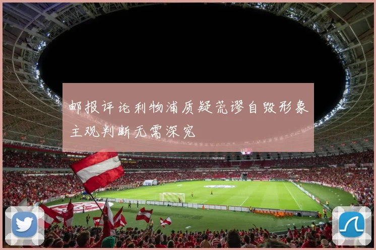 邮报评论利物浦质疑荒谬自毁形象主观判断无需深究